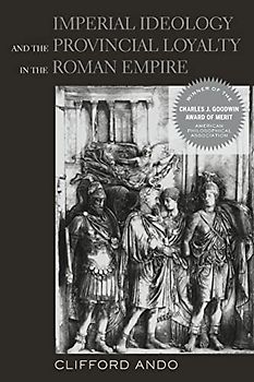Imperial Ideology and Provincial Loyalty in the Roman Empire: Volume 6 (Classics and Contemporary Thought, Band 6)