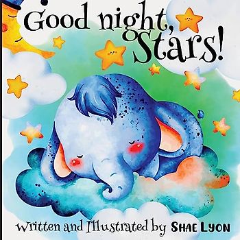 Good night, Stars! - Written and Illustrated by Shae Lyon: A beautiful Collection of Soothing Rhymes and Lullabies for Toddlers