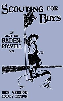 Scouting For Boys 1908 Version (Legacy Edition): The Original First Handbook That Started The Global Boy Scout Movement (Library of American Outdoors Classics, Band 18)