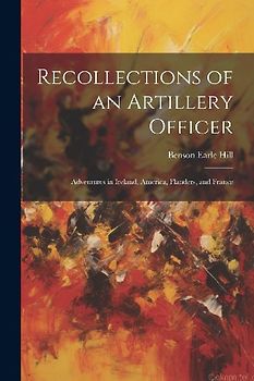 Recollections of an Artillery Officer: Adventures in Ireland, America, Flanders, and France