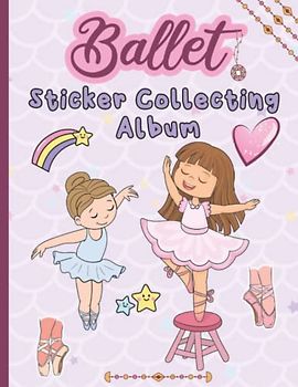 Ballet Sticker Collecting Album: Ballet Theme Soft cover Blank Sticker Album for Girls, Collecting Album Girls, Lovely Gift for Ballet Fans, Large Size - 8,5 x 11, 120 - Pages