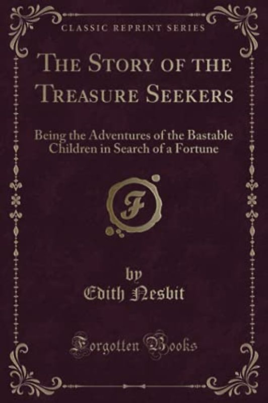 The Story of the Treasure Seekers: Being the Adventures of the Bastable Children in Search of a Fortune (Classic Reprint)