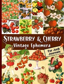 Strawberry & Cherry Vintage Ephemera For Junk Journals: Over 135 Amazing Piece Collection of Ephemera for Junk Journals, Scrapbooking, Decoupage, Collage and Many Other Paper Crafts