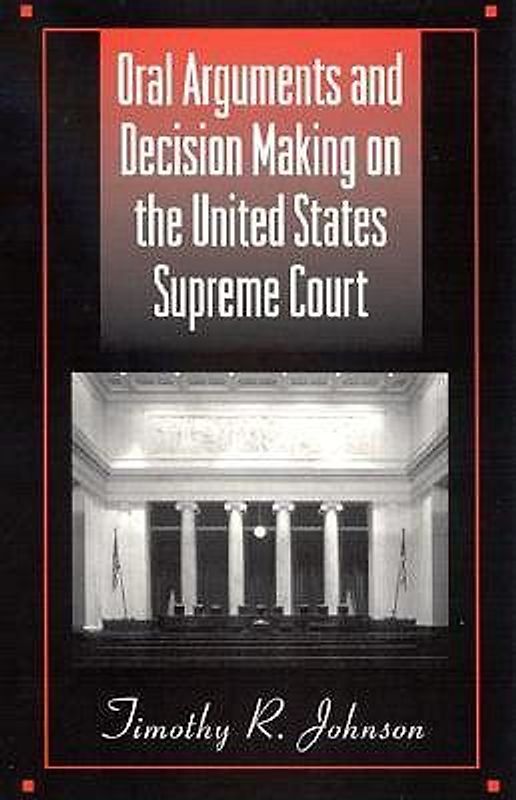 Oral Arguments and Decision Making on the United States Supreme Court