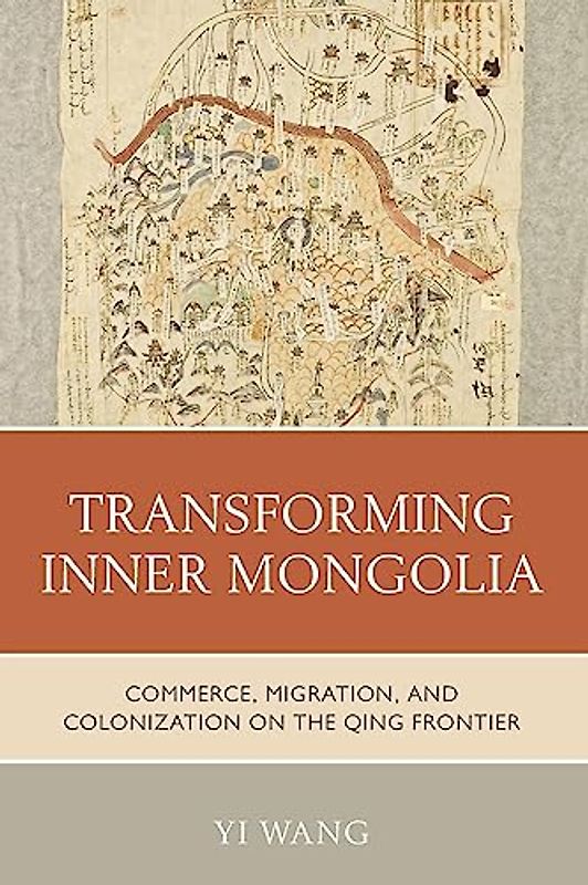 Transforming Inner Mongolia: Commerce, Migration, and Colonization on the Qing Frontier