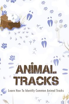 Animal Tracks: Learn How To Identify Common Animal Tracks: Animal Track Identification