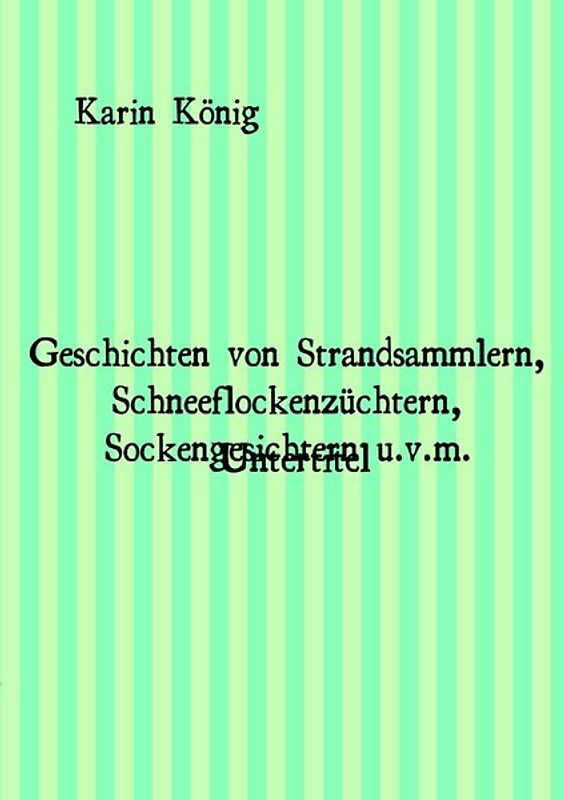 Geschichten von Strandsammlern, Schneeflockenzüchtern, Sockengesichtern u.v.m.