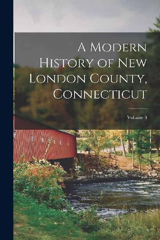 A Modern History of New London County, Connecticut; Volume 3