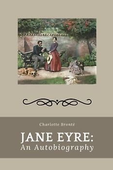 Jane Eyre: An Autobiography: A Complicated Love Story [Annotated]