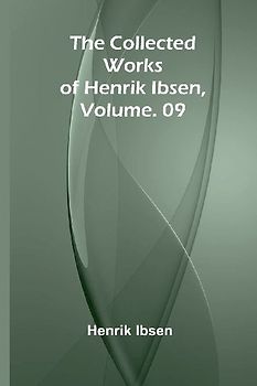 The Collected Works of Henrik Ibsen, Vol. 09