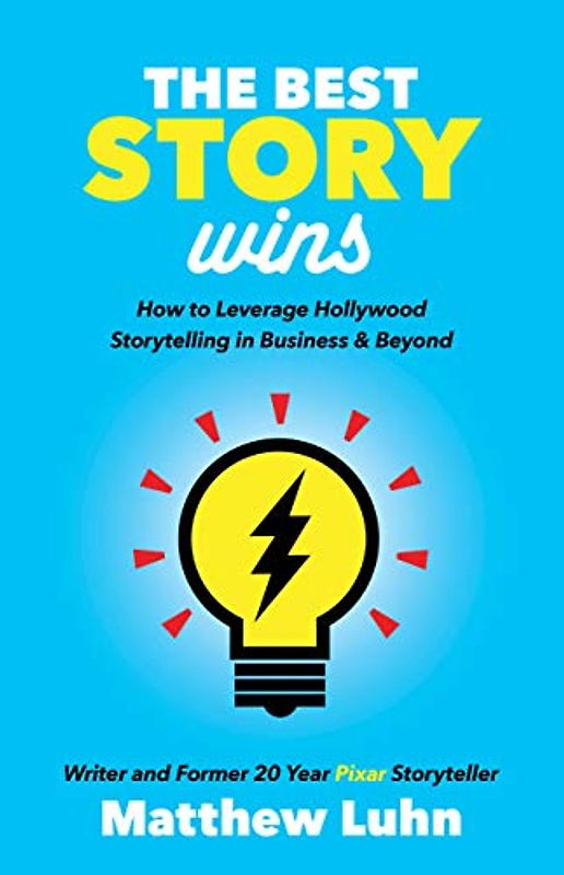 Best Story Wins: How to Leverage Hollywood Storytelling in Business and Beyond
