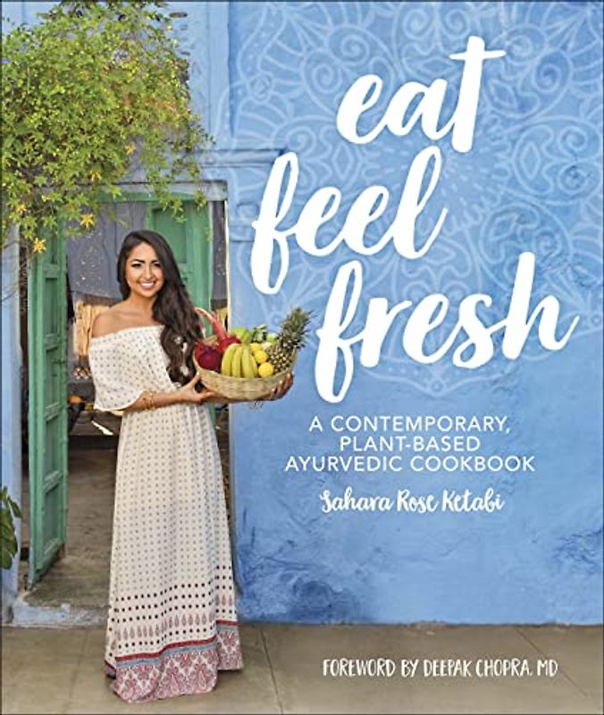 Eat Feel Fresh: A Contemporary Plant-based Ayurvedic Cookbook