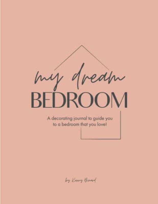 My Dream Bedroom: A decorating journal to guide you to a bedroom that you will love!