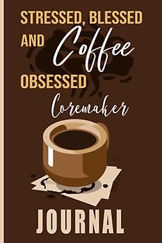 Stressed, Blessed and Coffee Obsessed Coremaker Journal: Coffee Themed cover art gift for Coremaker for writing, diary or work