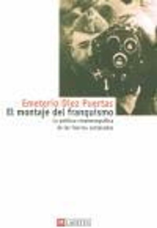El montaje del franquismo : la política cinematográfica de las fuerzas sublevadas