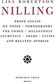 Nilling: Prose: Prose Essays of Noise, Pornography, the Codex, Melancholy, Lucretius, Folds, Cities and Related Aporias (Department of Critical Thought, 6, Band 6)