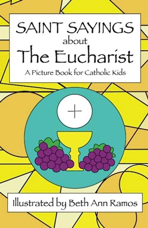 Saint Sayings About The Eucharist: A Picture Book for Catholic Kids