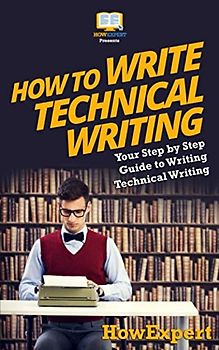 How To Write Technical Writing: Your Step-By-Step Guide To Writing Technical Writing