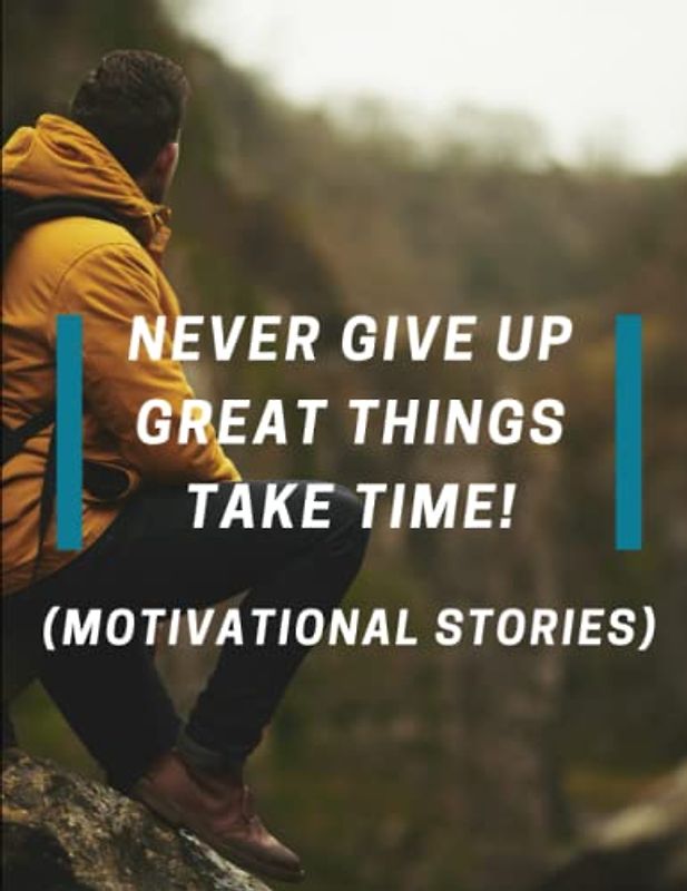Never Give up Great Things take time!: (Motivational stories)