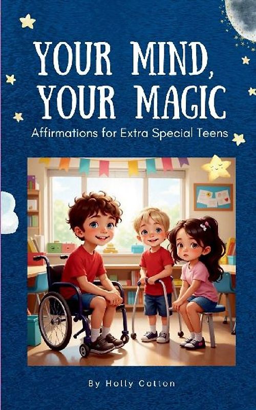 Your Mind, Your Magic. Affirmation Anthems for Extra Special Teens.