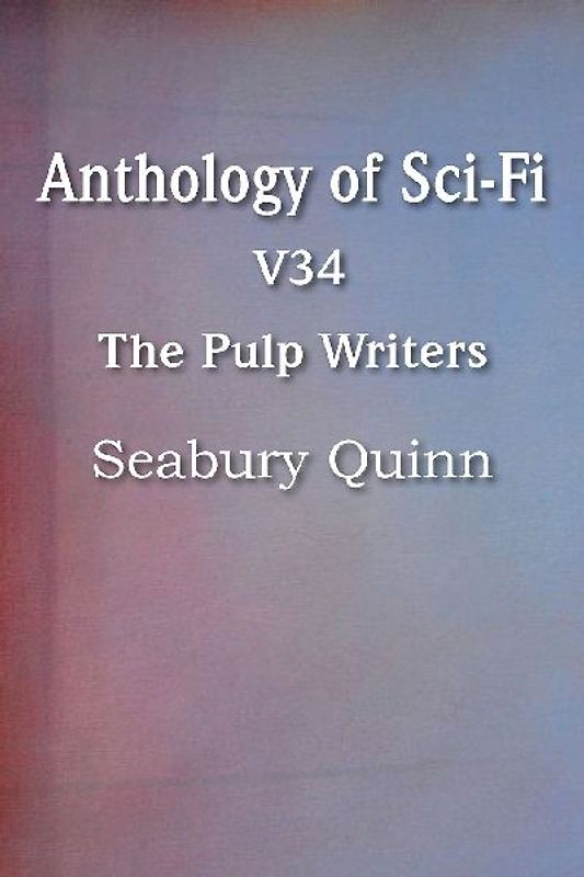 Anthology of Sci-Fi V34, the Pulp Writers - Seabury Quinn