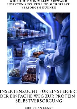 Insektenzucht für Einsteiger: Der einfache Weg zur Protein-Selbstversorgung