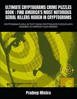 ULTIMATE CRYPTOGRAMS CRIME PUZZLES BOOK : FIND AMERICA'S MOST NOTORIOUS SERIAL KILLERS HIDDEN IN CRYPTOGRAMS: CRYPTOGRAM PUZZLE ACTIVITY BOOK CRYPTOQUOTE PUZZLES WITH ANSWERS TO IMPROVE YOUR MEMORY