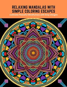 Relaxing Mandalas with Simple Coloring Escapes: Cultivate Peaceful Mindfulness with Easy Designs