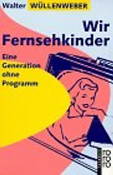 Wir Fernsehkinder. Eine Generation ohne Programm