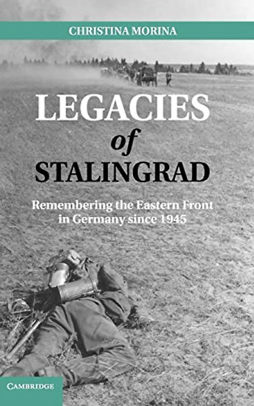 Legacies of Stalingrad: Remembering the Eastern Front in Germany since 1945