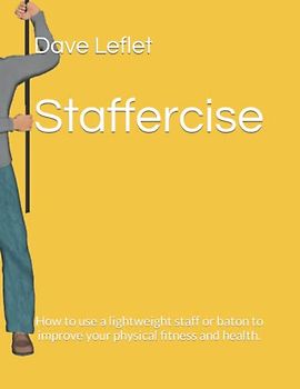 Staffercise: How to use a lightweight staff or baton to improve your physical fitness and health.