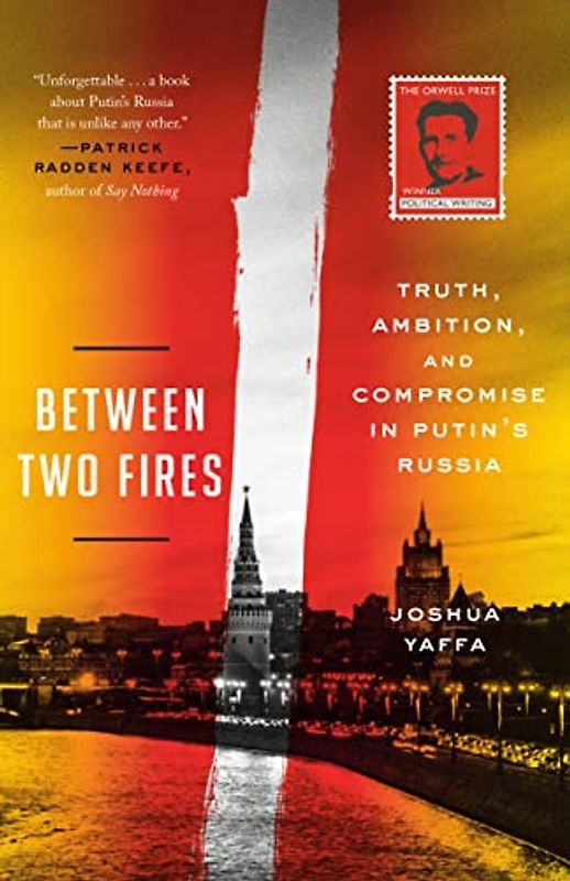 Between Two Fires: Truth, Ambition, and Compromise in Putin's Russia