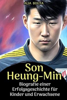 Son heung-min: Biografie einer Erfolgsgeschichte für Kinder und Erwachsene (Kleine Erfolgsgeschichten in deutscher Sprache)