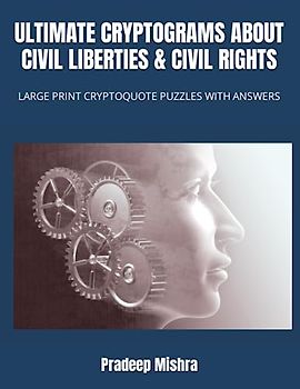 ULTIMATE CRYPTOGRAMS ABOUT CIVIL LIBERTIES & CIVIL RIGHTS: LARGE PRINT CRYPTOQUOTE PUZZLES WITH ANSWERS