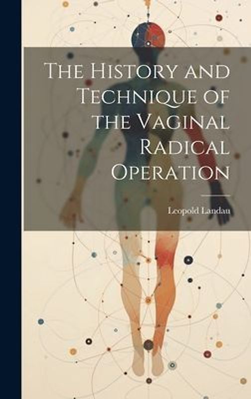 The History and Technique of the Vaginal Radical Operation