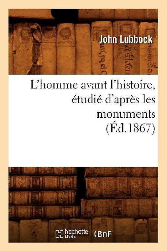 L'Homme Avant l'Histoire, Étudié d'Après Les Monuments (Éd.1867)