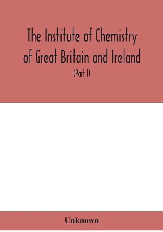 The Institute Of Chemistry Of Great Britain And Ireland; Founded Incorporated By Royal Charter 1885. Journal And Proceedings 1921 (Part I)