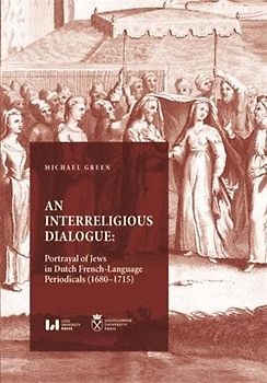 An Interreligious Dialogue: An Interreligious Dialogue: Portrayal of Jews in Dutch French-language Periodicals 1680–1715