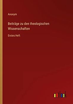 Beiträge zu den theologischen Wissenschaften: Erstes Heft