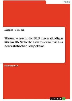 Warum versucht die BRD einen ständigen Sitz im UN Sicherheitsrat zu erhalten? Aus neorealistischer Perspektive