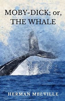 MOBY-DICK; or, THE WHALE: The 1851 American Classic Adventure (Annotated)