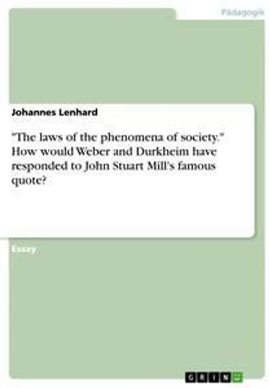 "The laws of the phenomena of society." How would Weber and Durkheim have responded to John Stuart Mill's famous quote?
