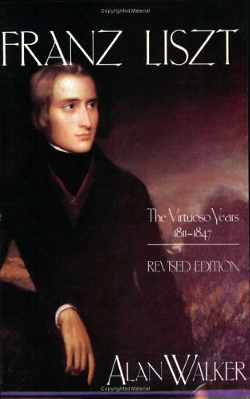 Franz Liszt: The Virtuoso Years, 1811-1847: The Virtuoso Years, 1811-47 v. 1 - Alan Walker