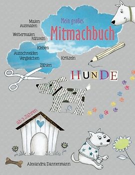 Mein großes Mitmachbuch: Hunde. Zum Malen, Ausmalen, Weitermalen, Rätseln, Vergleichen, Zählen, Kleben, Ausschneiden. Ab 3 Jahren. - Dannenmann, Alexandra