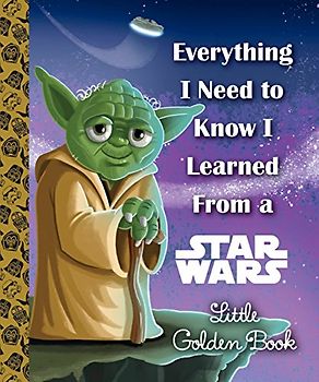 Everything I Need to Know I Learned From a Star Wars Little Golden Book (Star Wars)