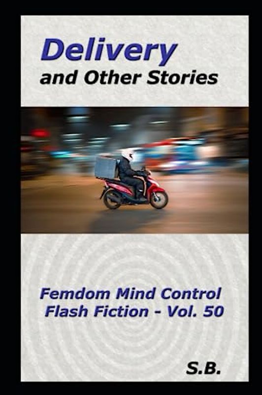 Delivery and Other Stories (Femdom Mind Control Flash Fiction, Band 50)