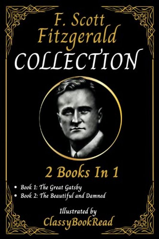 F. Scott Fitzgerald Collection: 2 Books in 1: The Great Gatsby, The Beautiful and Damned... The Best Collection Illustrated by ClassyBookRead
