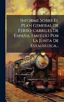 Informe Sobre El Plan General De Ferro-carriles De España, Emitido Por La Junta De Estadistica...