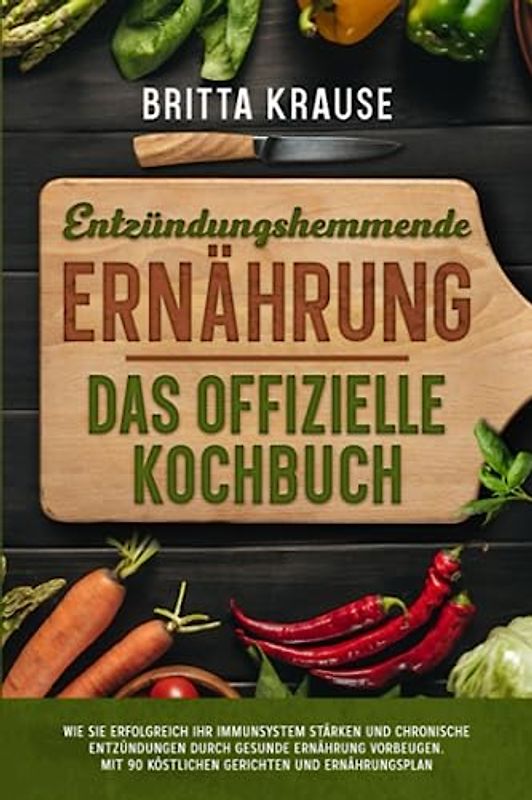 Entzündungshemmende Ernährung - das offizielle Kochbuch: Wie Sie erfolgreich Ihr Immunsystem stärken und chronische Entzündungen durch gesunde Ernährung vorbeugen. Inkl. 90 leckere Gerichte