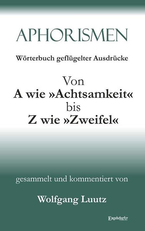 Aphorismen Teil 2 - Wörterbuch geflügelter Ausdrücke von A wie »Achtsamkeit« bis Z wie »Zweifel«